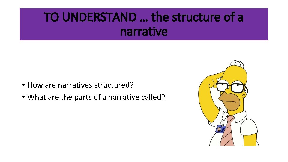 TO UNDERSTAND … the structure of a narrative • How are narratives structured? •