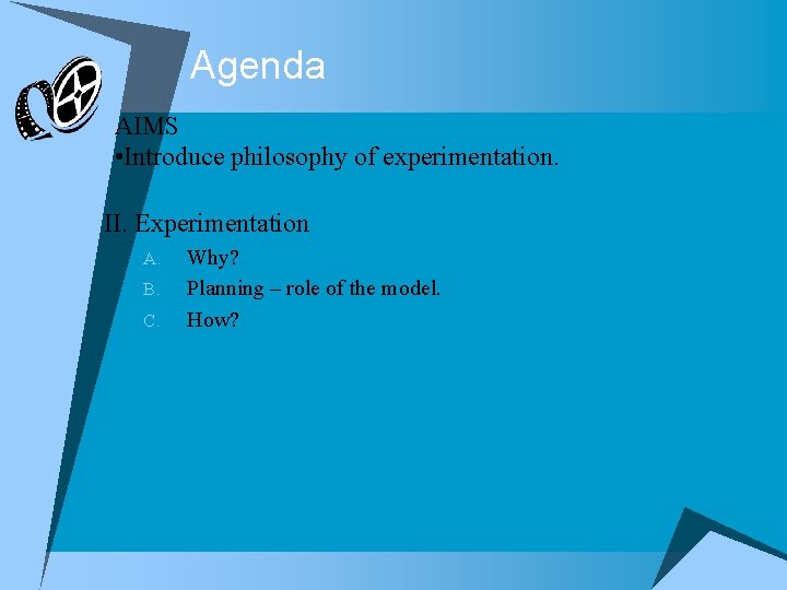 Agenda AIMS • Introduce philosophy of experimentation. II. Experimentation A. B. C. Why? Planning