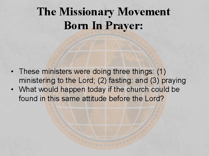 The Missionary Movement Born In Prayer: • These ministers were doing three things: (1)