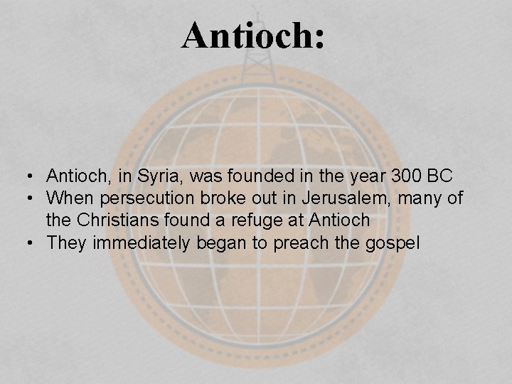 Antioch: • Antioch, in Syria, was founded in the year 300 BC • When