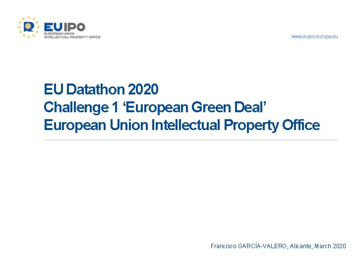 EU Datathon 2020 Challenge 1 ‘European Green Deal’ European Union Intellectual Property Office Francisco