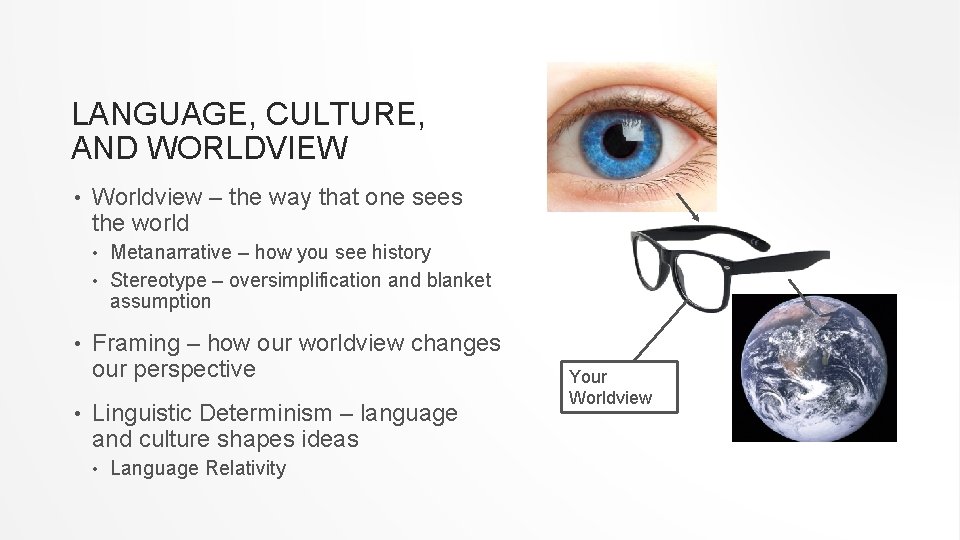 LANGUAGE, CULTURE, AND WORLDVIEW • Worldview – the way that one sees the world