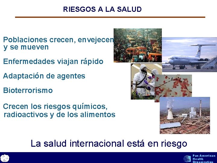 RIESGOS A LA SALUD Poblaciones crecen, envejecen y se mueven Enfermedades viajan rápido Adaptación