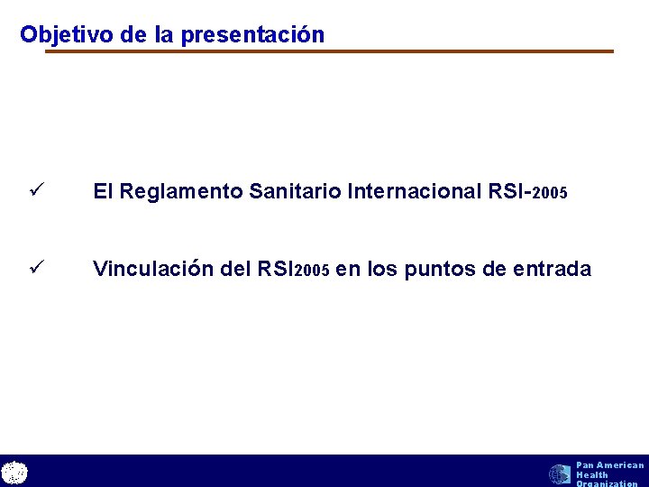 Objetivo de la presentación ü El Reglamento Sanitario Internacional RSI-2005 ü Vinculación del RSI