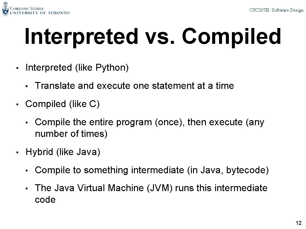 CSC 207 H: Software Design Interpreted vs. Compiled • Interpreted (like Python) • •