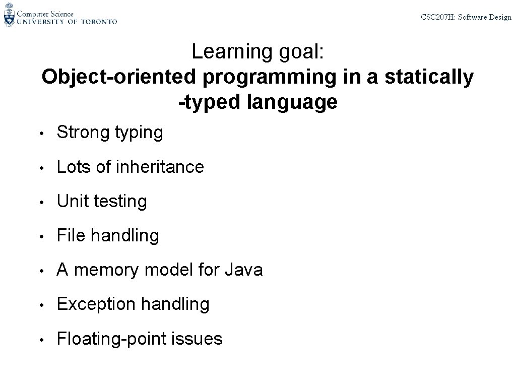 CSC 207 H: Software Design Learning goal: Object-oriented programming in a statically -typed language