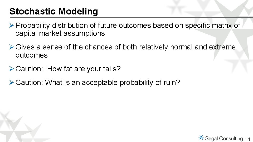 Stochastic Modeling Ø Probability distribution of future outcomes based on specific matrix of capital