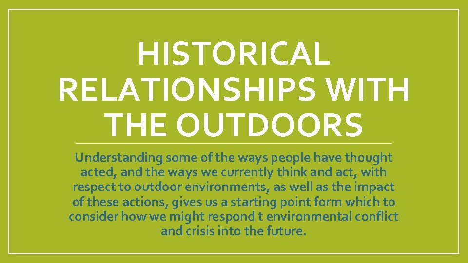 HISTORICAL RELATIONSHIPS WITH THE OUTDOORS Understanding some of the ways people have thought acted,
