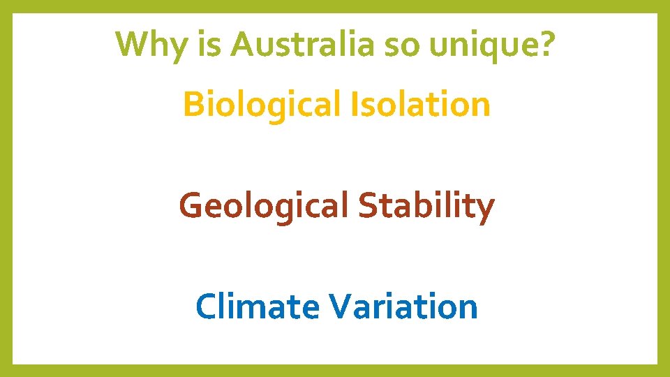 Why is Australia so unique? Biological Isolation Geological Stability Climate Variation 