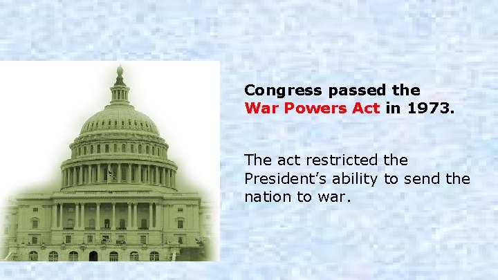 Congress passed the War Powers Act in 1973. The act restricted the President’s ability