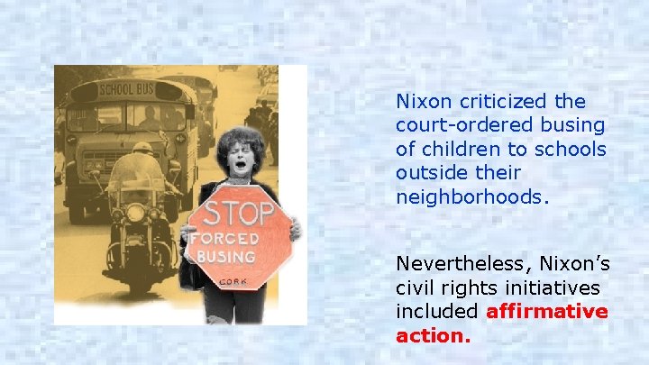 Nixon criticized the court-ordered busing of children to schools outside their neighborhoods. Nevertheless, Nixon’s