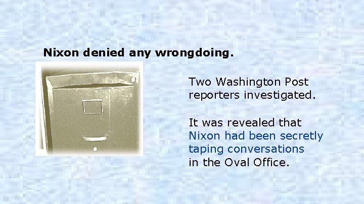 Nixon denied any wrongdoing. Two Washington Post reporters investigated. It was revealed that Nixon