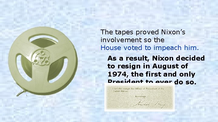 The tapes proved Nixon’s involvement so the House voted to impeach him. As a