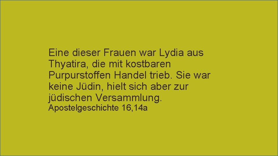 Eine dieser Frauen war Lydia aus Thyatira, die mit kostbaren Purpurstoffen Handel trieb. Sie