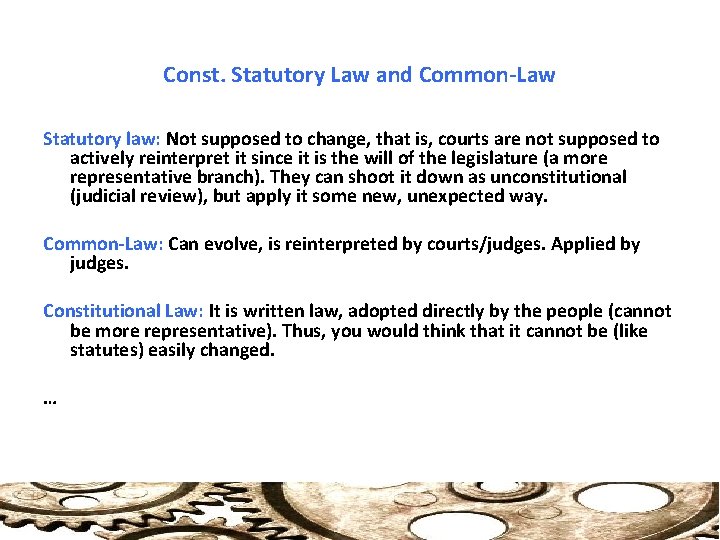 Const. Statutory Law and Common-Law Statutory law: Not supposed to change, that is, courts