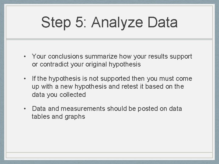 Step 5: Analyze Data • Your conclusions summarize how your results support or contradict