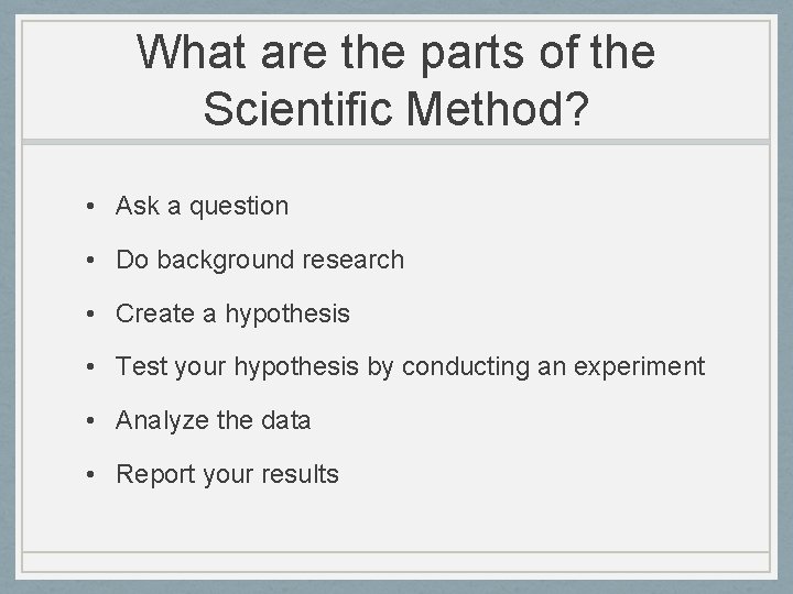 What are the parts of the Scientific Method? • Ask a question • Do