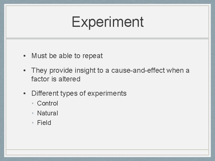 Experiment • Must be able to repeat • They provide insight to a cause-and-effect