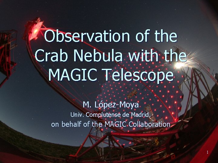 Observation of the Crab Nebula with the MAGIC Telescope M. López-Moya Univ. Complutense de