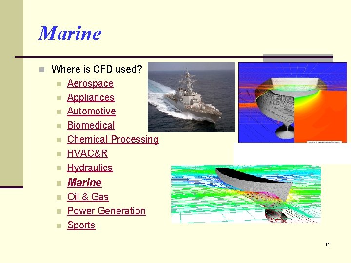 Marine n Where is CFD used? n Aerospace Appliances Automotive Biomedical Chemical Processing HVAC&R