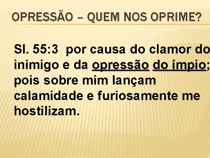 OPRESSÃO – QUEM NOS OPRIME? Sl. 55: 3 por causa do clamor do inimigo