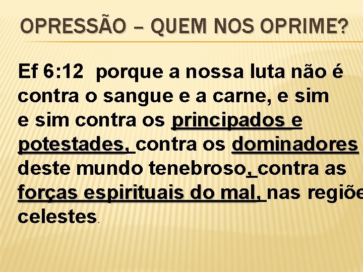 OPRESSÃO – QUEM NOS OPRIME? Ef 6: 12 porque a nossa luta não é