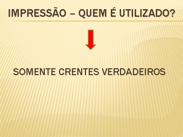 IMPRESSÃO – QUEM É UTILIZADO? SOMENTE CRENTES VERDADEIROS 