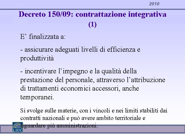 2010 Decreto 150/09: contrattazione integrativa (1) E’ finalizzata a: - assicurare adeguati livelli di