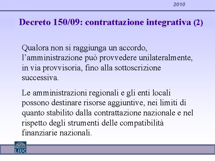 2010 Decreto 150/09: contrattazione integrativa (2) Qualora non si raggiunga un accordo, l’amministrazione può