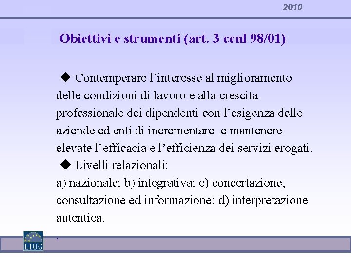 2010 Obiettivi e strumenti (art. 3 ccnl 98/01) Contemperare l’interesse al miglioramento delle condizioni