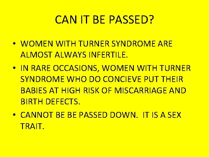 CAN IT BE PASSED? • WOMEN WITH TURNER SYNDROME ARE ALMOST ALWAYS INFERTILE. •