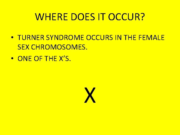 WHERE DOES IT OCCUR? • TURNER SYNDROME OCCURS IN THE FEMALE SEX CHROMOSOMES. •
