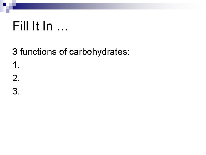 Fill It In … 3 functions of carbohydrates: 1. 2. 3. Fill It In … 3 functions of carbohydrates: 1. 2. 3.