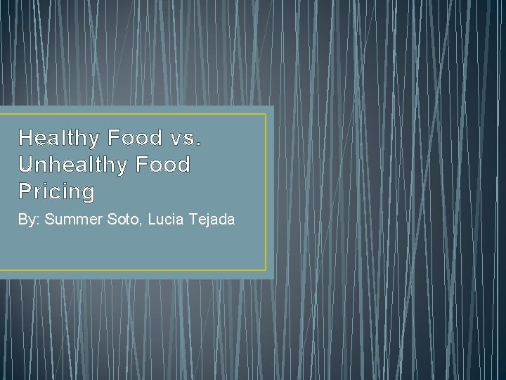 Healthy Food vs. Unhealthy Food Pricing By: Summer Soto, Lucia Tejada 