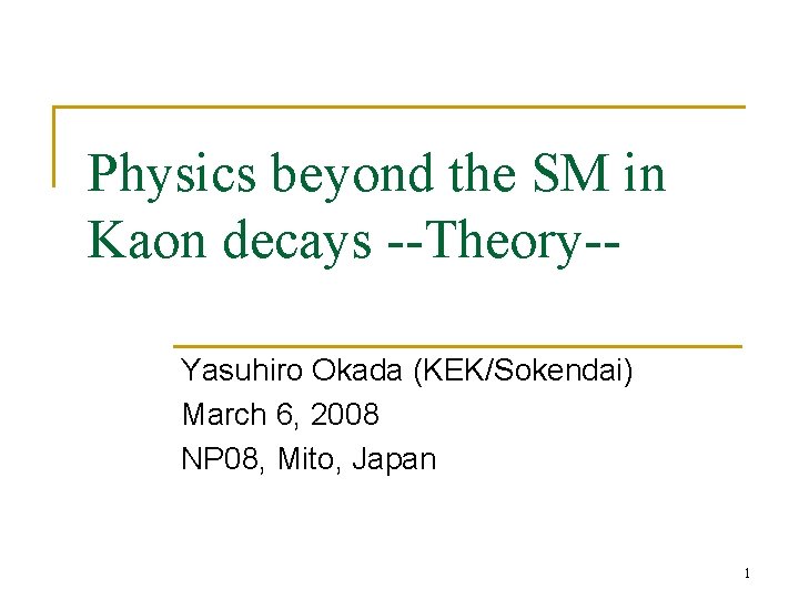 Physics beyond the SM in Kaon decays --Theory-Yasuhiro Okada (KEK/Sokendai) March 6, 2008 NP