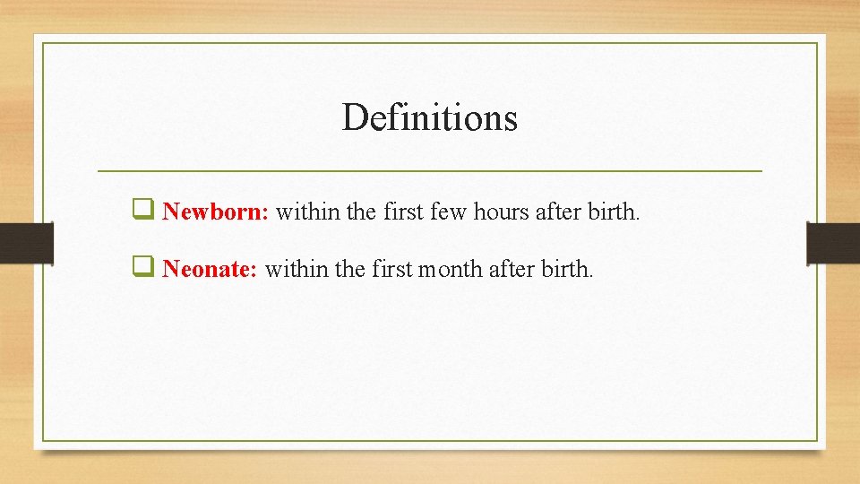 Definitions q Newborn: within the first few hours after birth. q Neonate: within the