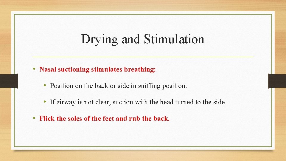 Drying and Stimulation • Nasal suctioning stimulates breathing: • Position on the back or