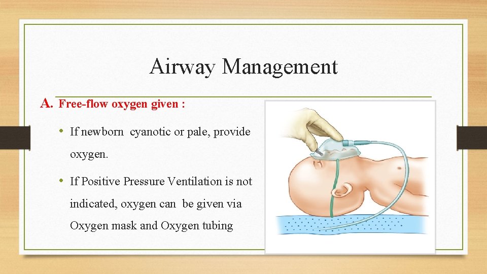 Airway Management A. Free-flow oxygen given : • If newborn cyanotic or pale, provide
