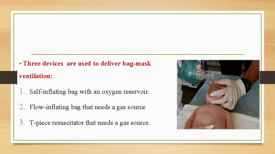  • Three devices are used to deliver bag-mask ventilation: 1. Self-inflating bag with
