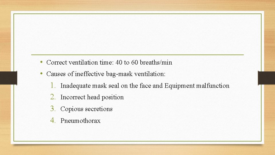  • Correct ventilation time: 40 to 60 breaths/min • Causes of ineffective bag-mask