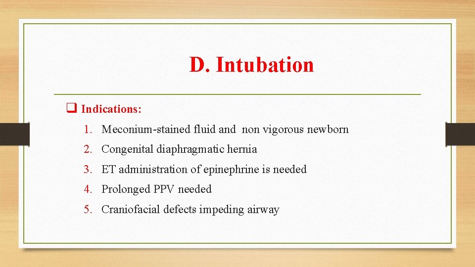 D. Intubation q Indications: 1. Meconium-stained fluid and non vigorous newborn 2. Congenital diaphragmatic