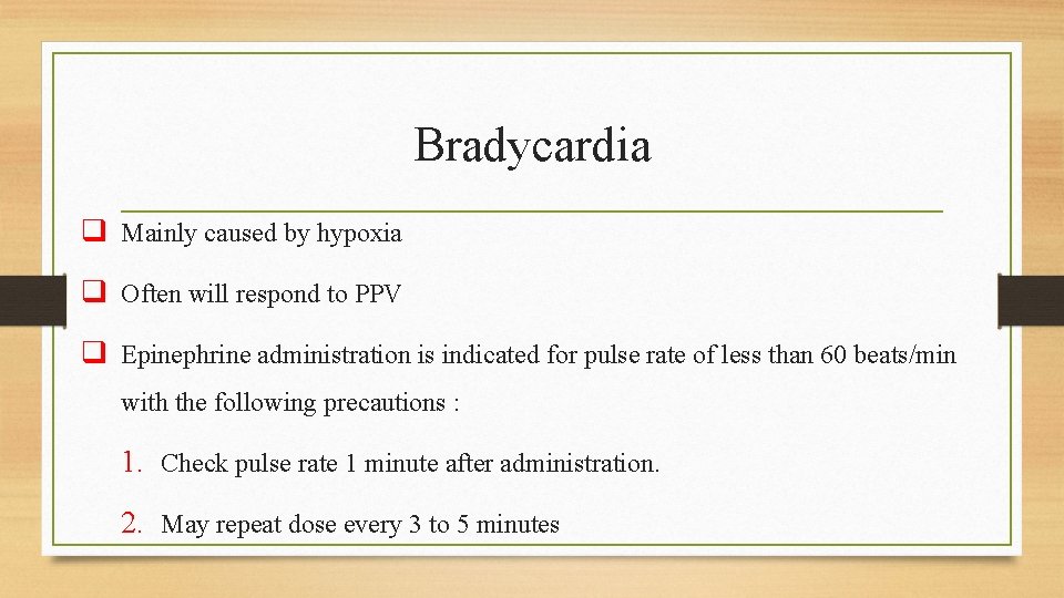 Bradycardia q Mainly caused by hypoxia q Often will respond to PPV q Epinephrine