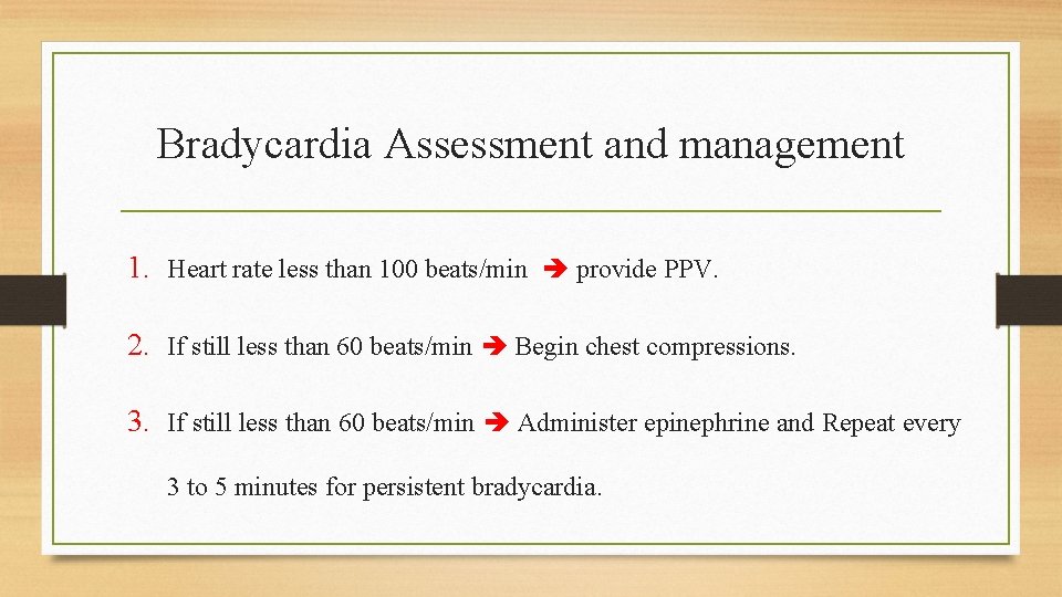 Bradycardia Assessment and management 1. Heart rate less than 100 beats/min provide PPV. 2.