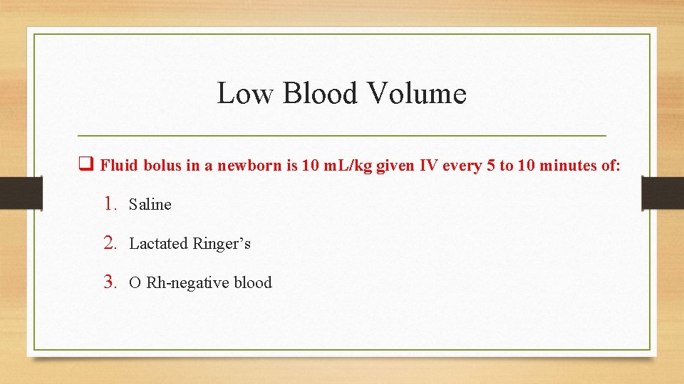 Low Blood Volume q Fluid bolus in a newborn is 10 m. L/kg given