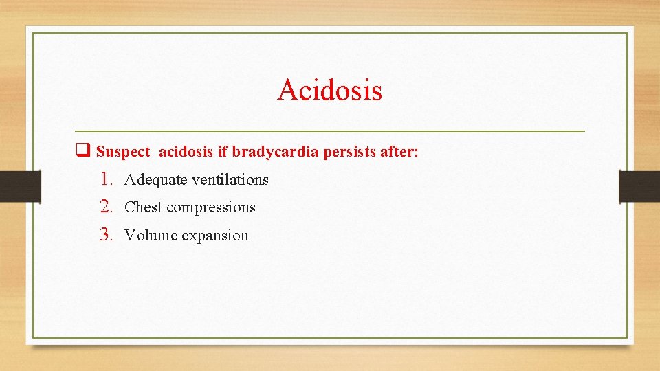Acidosis q Suspect acidosis if bradycardia persists after: 1. Adequate ventilations 2. Chest compressions