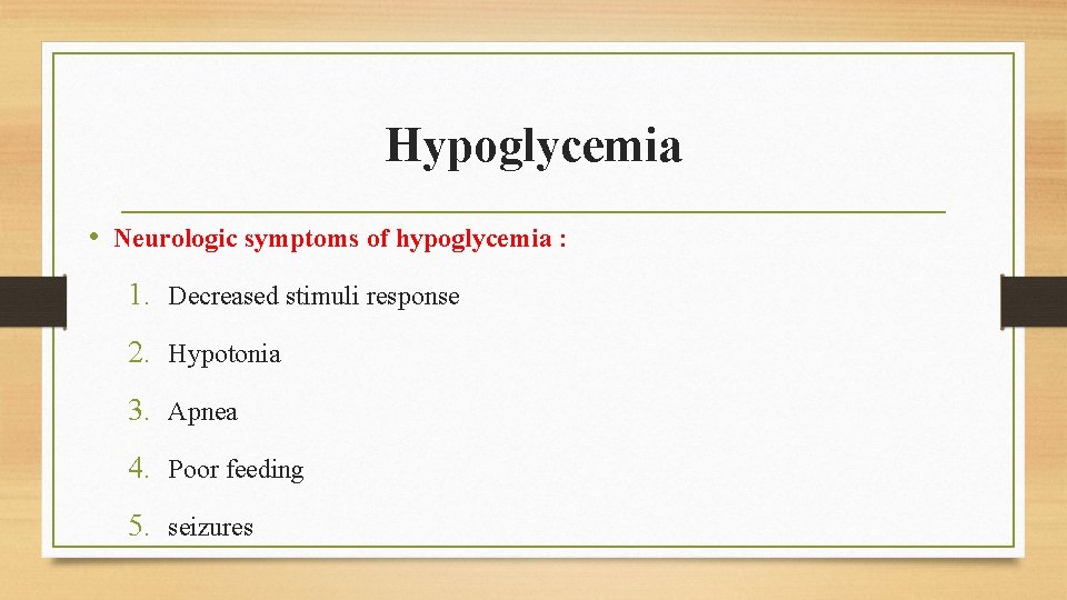 Hypoglycemia • Neurologic symptoms of hypoglycemia : 1. Decreased stimuli response 2. Hypotonia 3.
