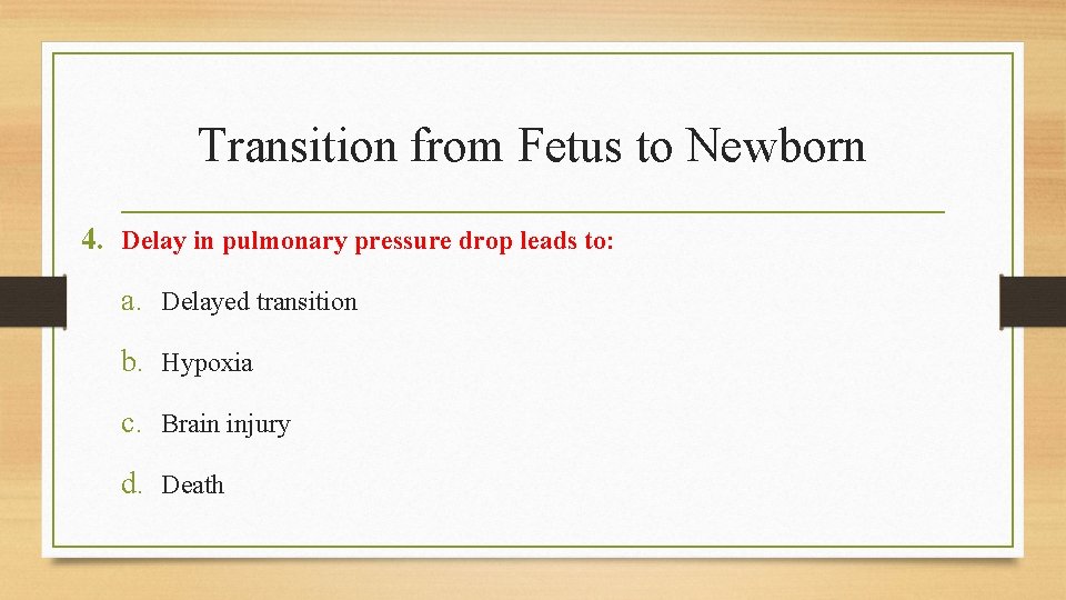 Transition from Fetus to Newborn 4. Delay in pulmonary pressure drop leads to: a.