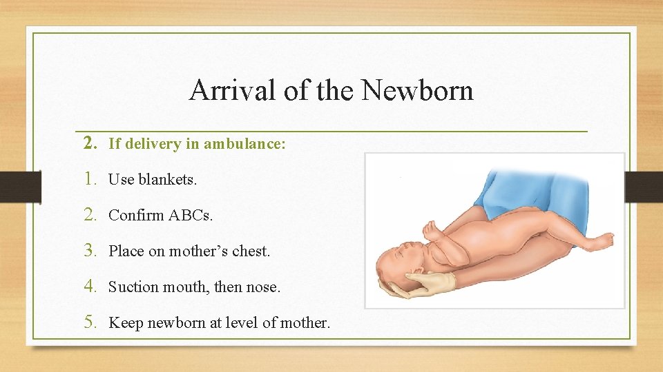Arrival of the Newborn 2. If delivery in ambulance: 1. Use blankets. 2. Confirm