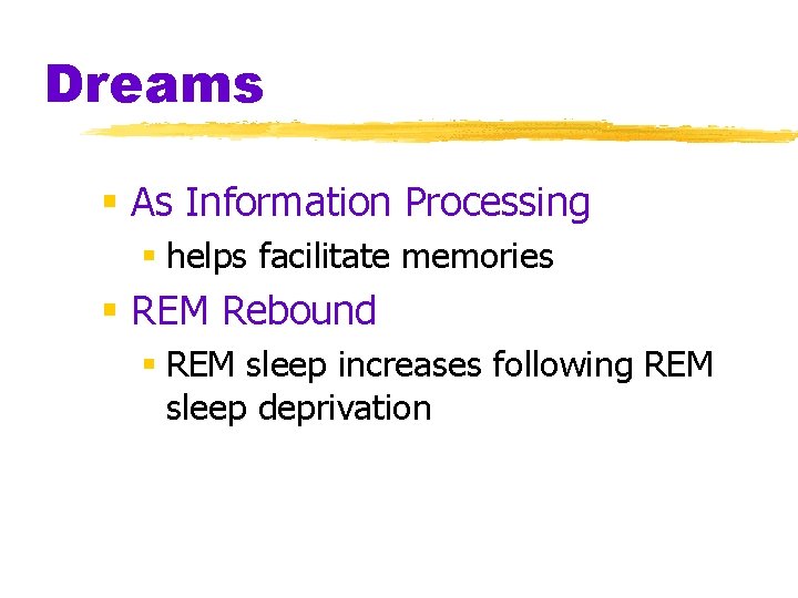 Dreams § As Information Processing § helps facilitate memories § REM Rebound § REM