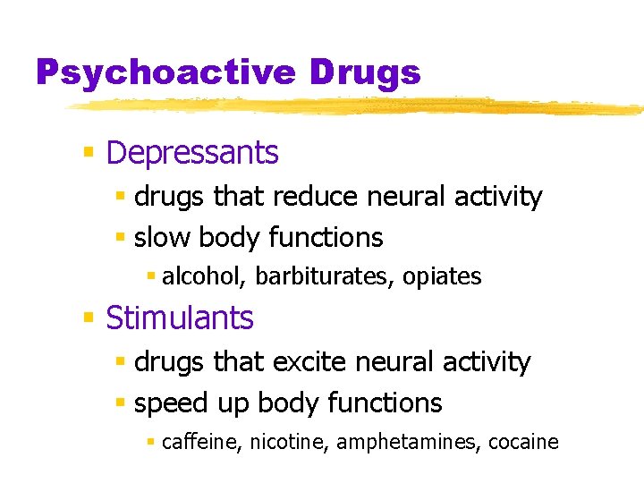 Psychoactive Drugs § Depressants § drugs that reduce neural activity § slow body functions